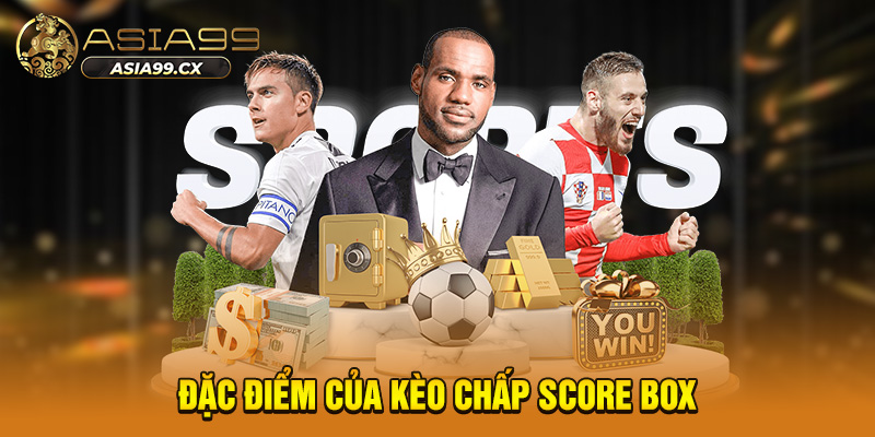 Đặc điểm của kèo chấp score box