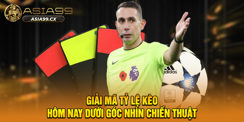 Giải mã tỷ lệ kèo hôm nay dưới góc nhìn chiến thuật