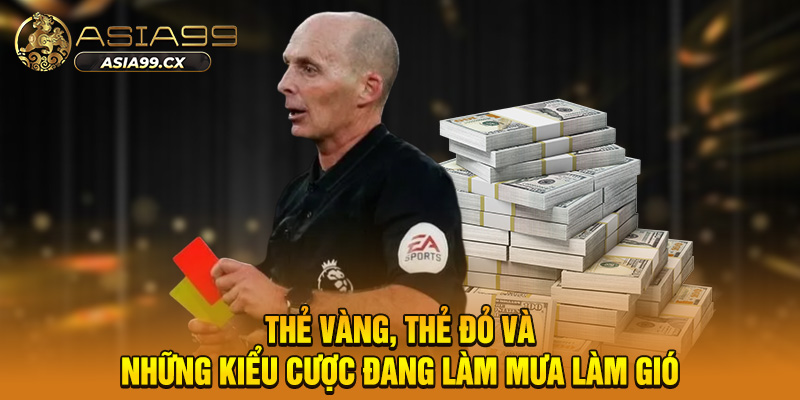 Thẻ vàng, thẻ đỏ và những kiểu cược đang làm mưa làm gió