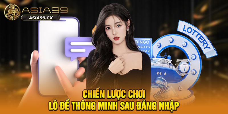Chiến lược chơi lô đề thông minh sau đăng nhập