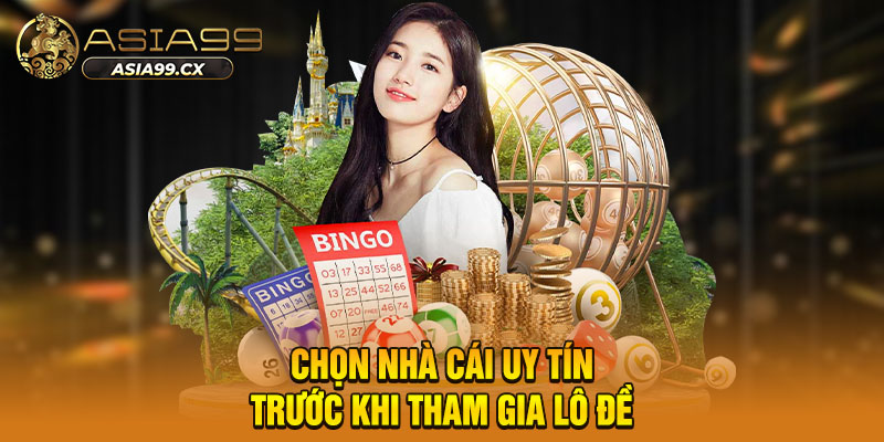 Chọn nhà cái uy tín trước khi tham gia lô đề