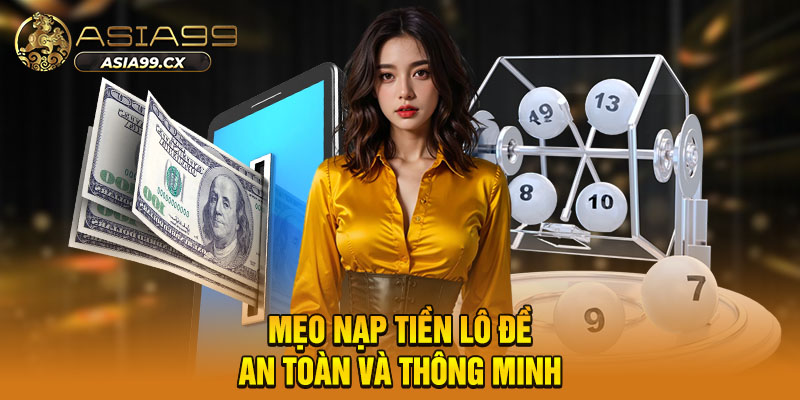 Mẹo nạp tiền lô đề an toàn và thông minh
