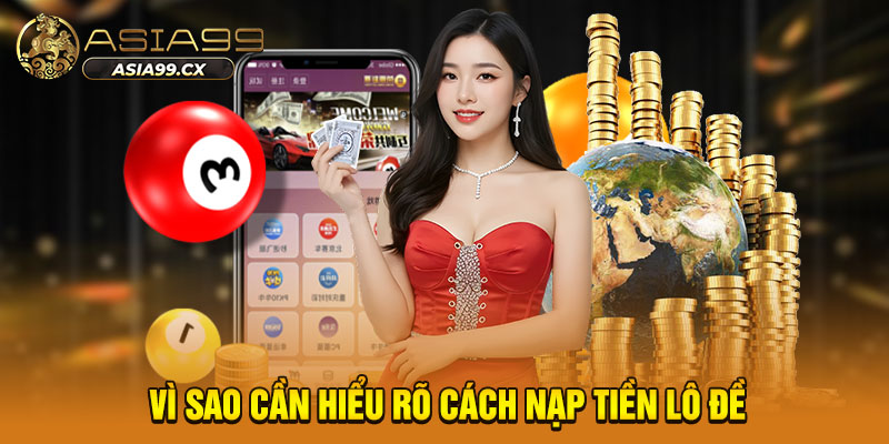 Vì sao cần hiểu rõ cách nạp tiền lô đề