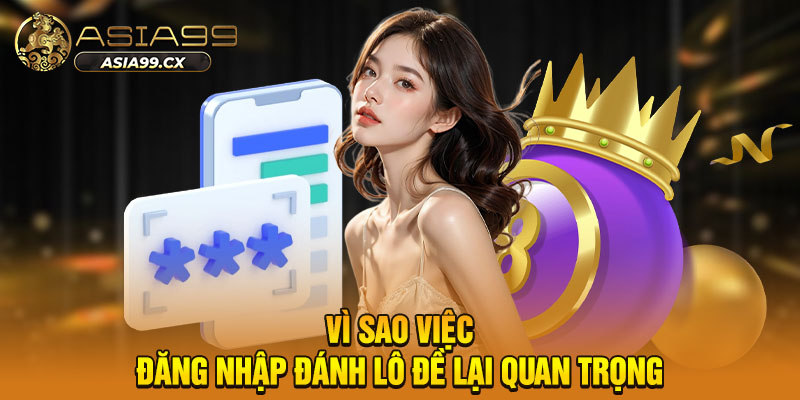 Vì sao việc đăng nhập đánh lô đề lại quan trọng
